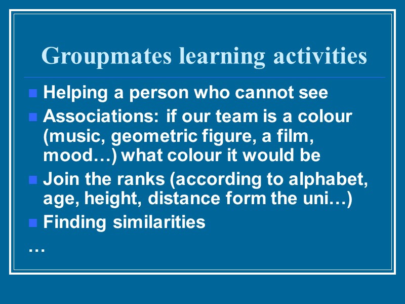 Groupmates learning activities Helping a person who cannot see Associations: if our team is